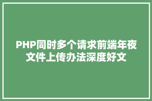 PHP同时多个请求前端年夜文件上传办法深度好文 React