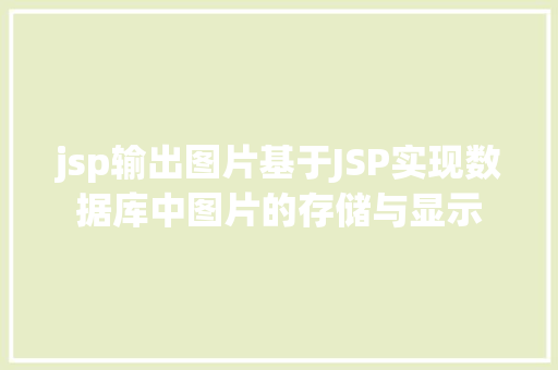 jsp输出图片基于JSP实现数据库中图片的存储与显示