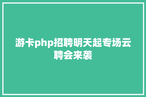 游卡php招聘明天起专场云聘会来袭