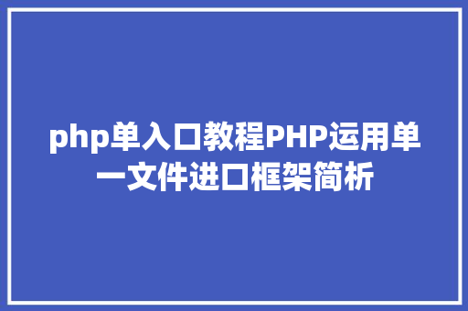 php单入口教程PHP运用单一文件进口框架简析 NoSQL