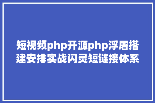 短视频php开源php浮屠搭建安排实战闪灵短链接体系php开源源码 Webpack