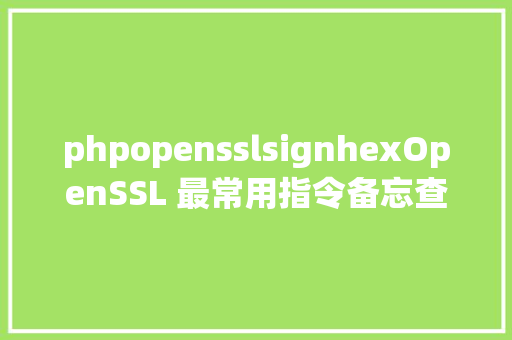 phpopensslsignhexOpenSSL 最常用指令备忘查询