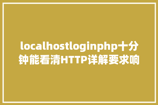 localhostloginphp十分钟能看清HTTP详解要求响应缓存 Ruby