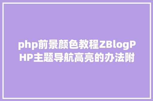 php前景颜色教程ZBlogPHP主题导航高亮的办法附jsphpCSS代码 Docker