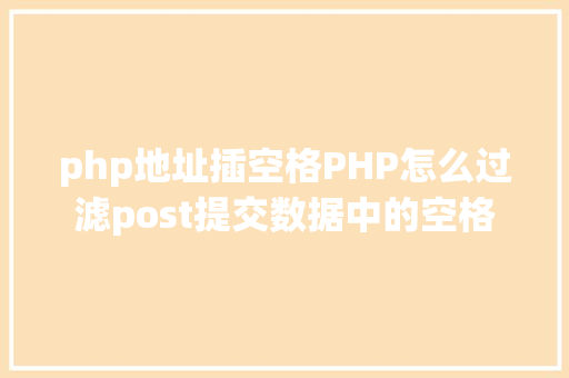 php地址插空格PHP怎么过滤post提交数据中的空格 SQL