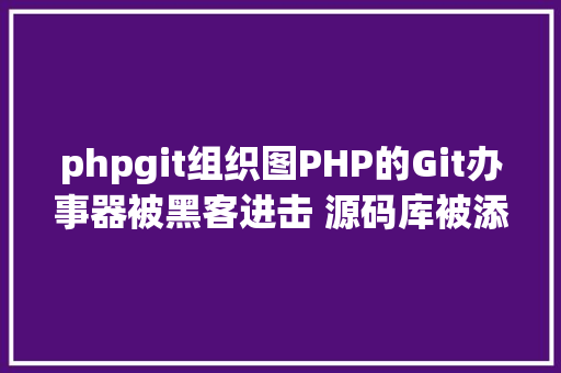 phpgit组织图PHP的Git办事器被黑客进击 源码库被添加后门 CSS