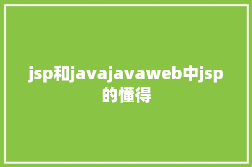 jsp和javajavaweb中jsp的懂得