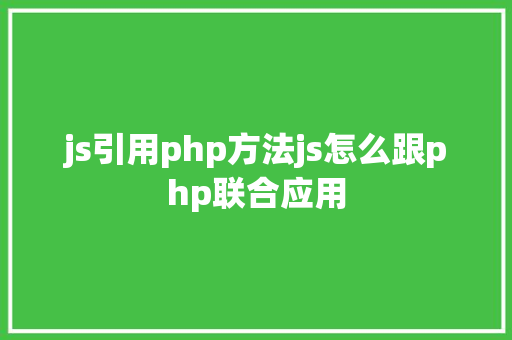 js引用php方法js怎么跟php联合应用 PHP