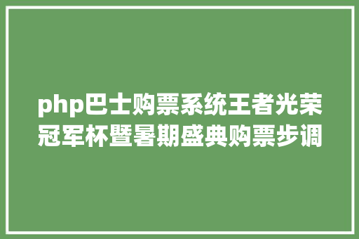 php巴士购票系统王者光荣冠军杯暨暑期盛典购票步调详解