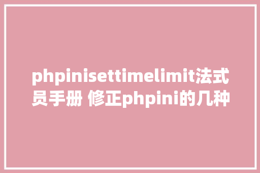 phpinisettimelimit法式员手册 修正phpini的几种办法 Vue.js