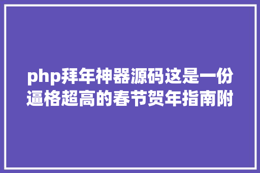 php拜年神器源码这是一份逼格超高的春节贺年指南附时下贱行法式说话推举 PHP