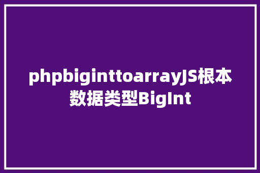 phpbiginttoarrayJS根本数据类型BigInt Python