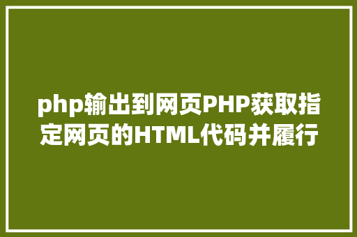 php输出到网页PHP获取指定网页的HTML代码并履行输出 CSS