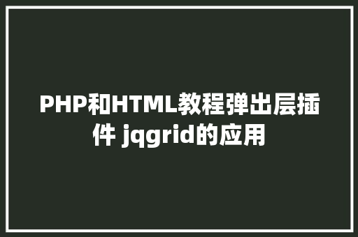 PHP和HTML教程弹出层插件 jqgrid的应用 AJAX