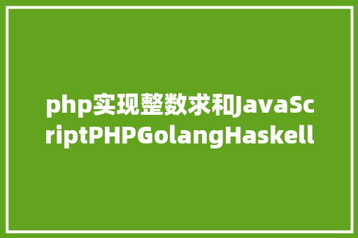 php实现整数求和JavaScriptPHPGolangHaskellElixir哪个才是最佳编程说话 RESTful API