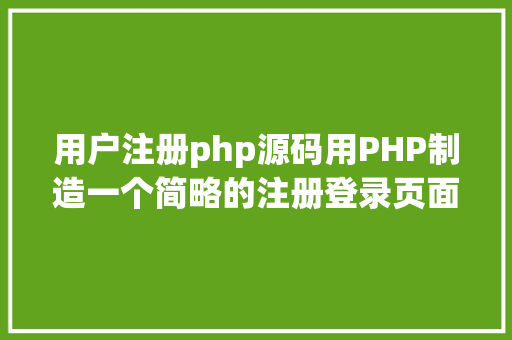 用户注册php源码用PHP制造一个简略的注册登录页面 HTML