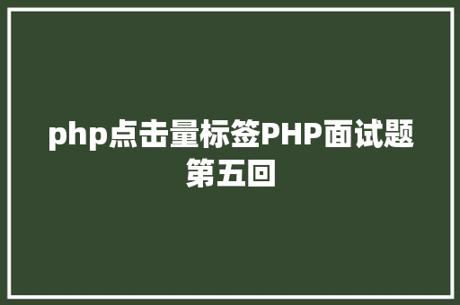 php点击量标签PHP面试题第五回