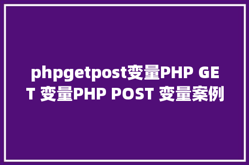 phpgetpost变量PHP GET 变量PHP POST 变量案例代码 jQuery