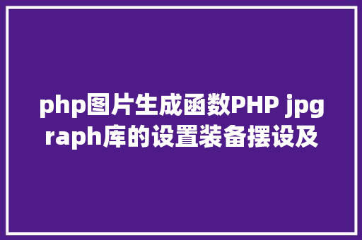 php图片生成函数PHP jpgraph库的设置装备摆设及生成统计图表折线图柱状图饼状图 SQL