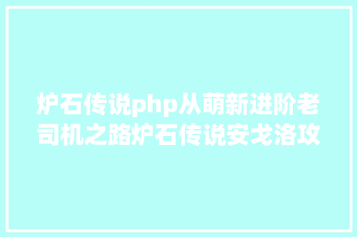 炉石传说php从萌新进阶老司机之路炉石传说安戈洛攻略