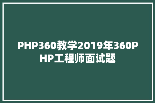 PHP360教学2019年360PHP工程师面试题 PHP