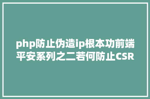 php防止伪造ip根本功前端平安系列之二若何防止CSRF进击 CSS