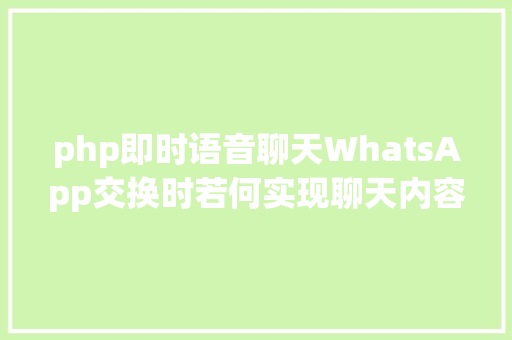 php即时语音聊天WhatsApp交换时若何实现聊天内容翻译 Webpack