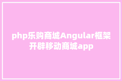 php乐购商城Angular框架开辟移动商城app