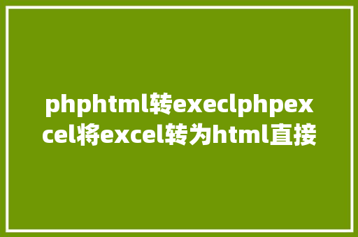 phphtml转execlphpexcel将excel转为html直接展现在页面上 Java