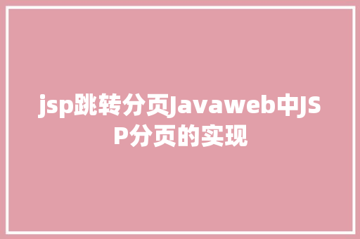 jsp跳转分页Javaweb中JSP分页的实现