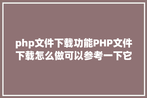 php文件下载功能PHP文件下载怎么做可以参考一下它 Bootstrap