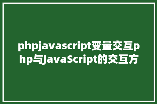 phpjavascript变量交互php与JavaScript的交互方法 Node.js