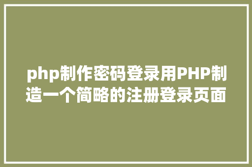 php制作密码登录用PHP制造一个简略的注册登录页面 Node.js