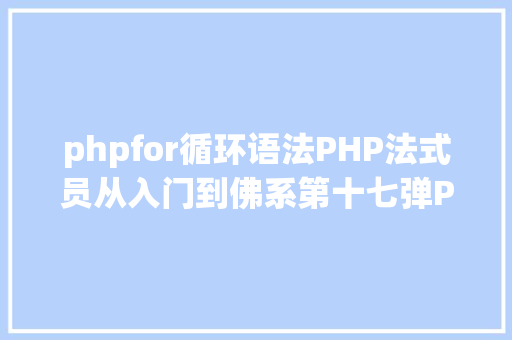 phpfor循环语法PHP法式员从入门到佛系第十七弹PHP 轮回For 轮回 Vue.js