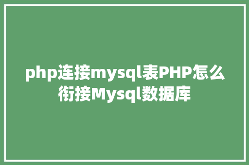 php连接mysql表PHP怎么衔接Mysql数据库 SQL