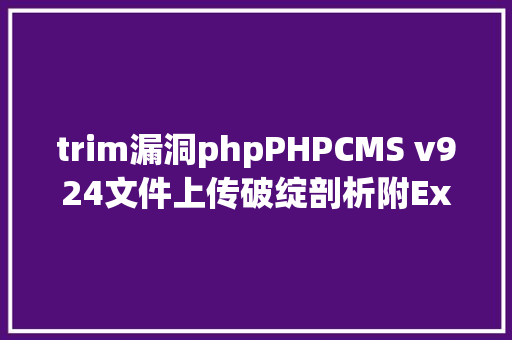 trim漏洞phpPHPCMS v924文件上传破绽剖析附Exploit Vue.js