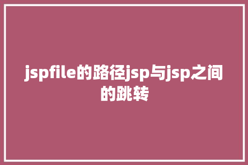 jspfile的路径jsp与jsp之间的跳转 SQL