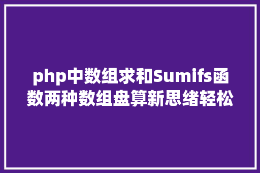 php中数组求和Sumifs函数两种数组盘算新思绪轻松解决多前提乞降问题