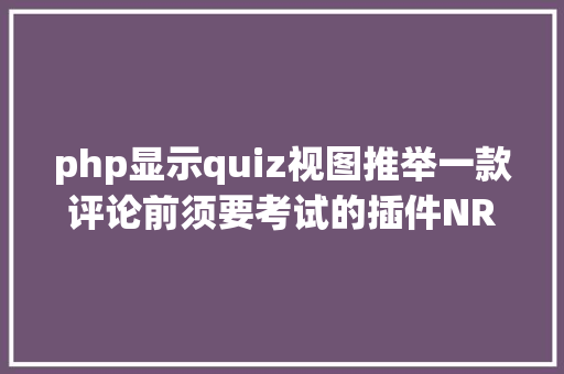 php显示quiz视图推举一款评论前须要考试的插件NRKbeta Know2Comment