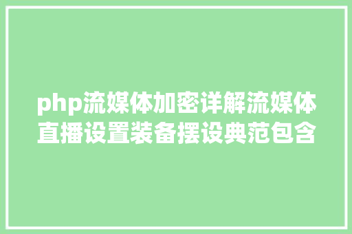 php流媒体加密详解流媒体直播设置装备摆设典范包含实现加密文件 Bootstrap