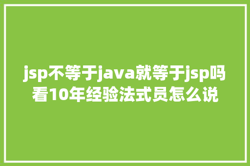 jsp不等于java就等于jsp吗看10年经验法式员怎么说 Bootstrap