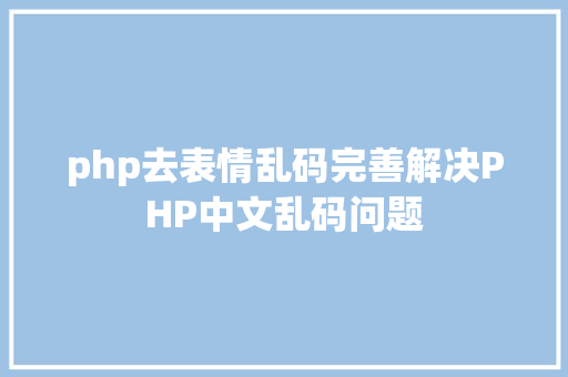 php去表情乱码完善解决PHP中文乱码问题 NoSQL