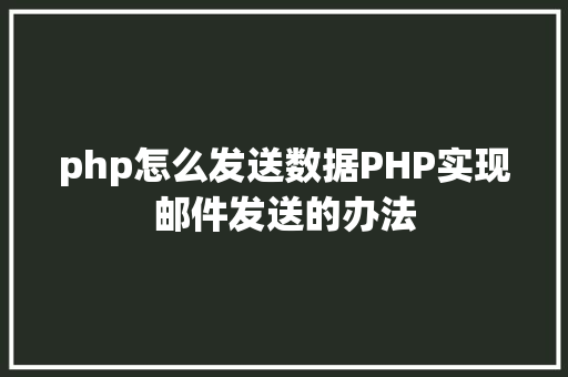 php怎么发送数据PHP实现邮件发送的办法 Ruby