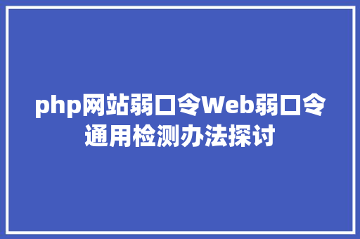 php网站弱口令Web弱口令通用检测办法探讨