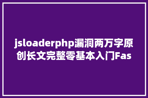 jsloaderphp漏洞两万字原创长文完整零基本入门Fastjson系列破绽基本篇 Vue.js