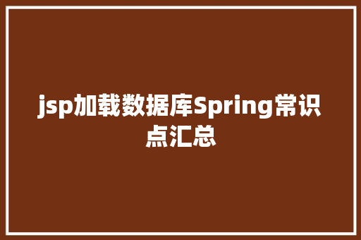 jsp加载数据库Spring常识点汇总