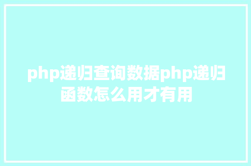 php递归查询数据php递归函数怎么用才有用 Java