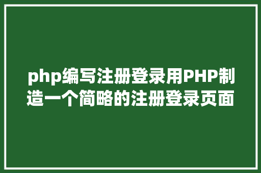 php编写注册登录用PHP制造一个简略的注册登录页面 GraphQL