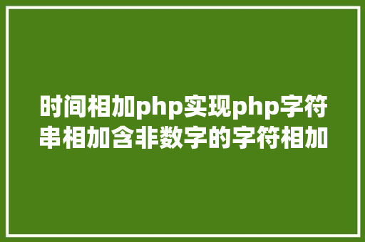 时间相加php实现php字符串相加含非数字的字符相加