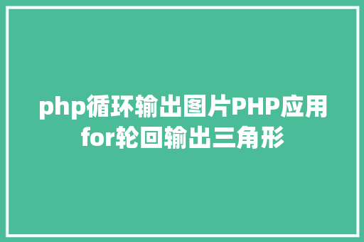 php循环输出图片PHP应用for轮回输出三角形 PHP